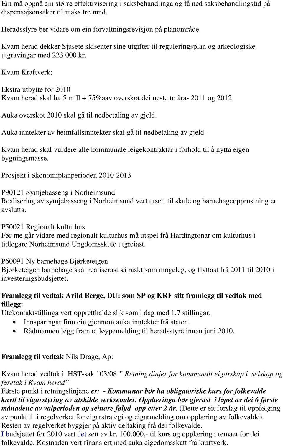 Kvam Kraftverk: Ekstra utbytte for 2010 Kvam herad skal ha 5 mill + 75%aav overskot dei neste to åra- 2011 og 2012 Auka overskot 2010 skal gå til nedbetaling av gjeld.