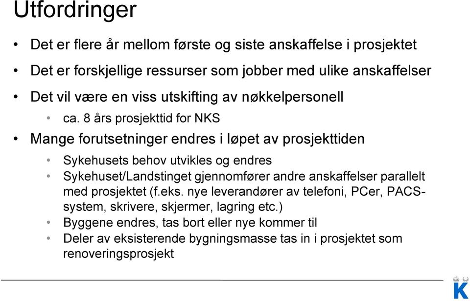 8 års prosjekttid for NKS Mange forutsetninger endres i løpet av prosjekttiden Sykehusets behov utvikles og endres Sykehuset/Landstinget gjennomfører