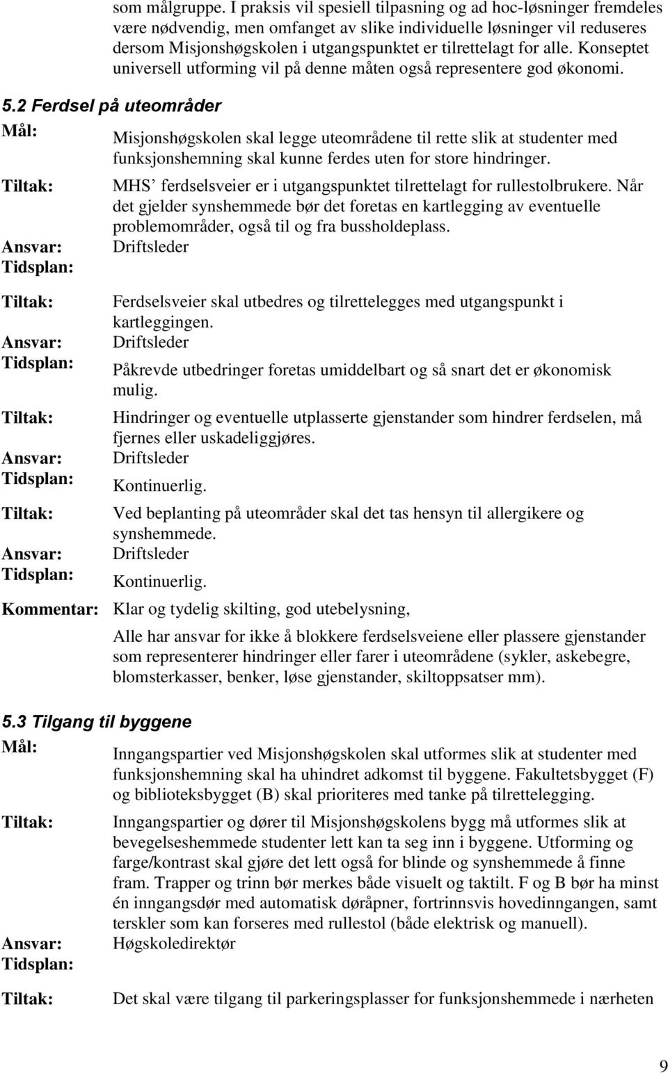 alle. Konseptet universell utforming vil på denne måten også representere god økonomi. 5.