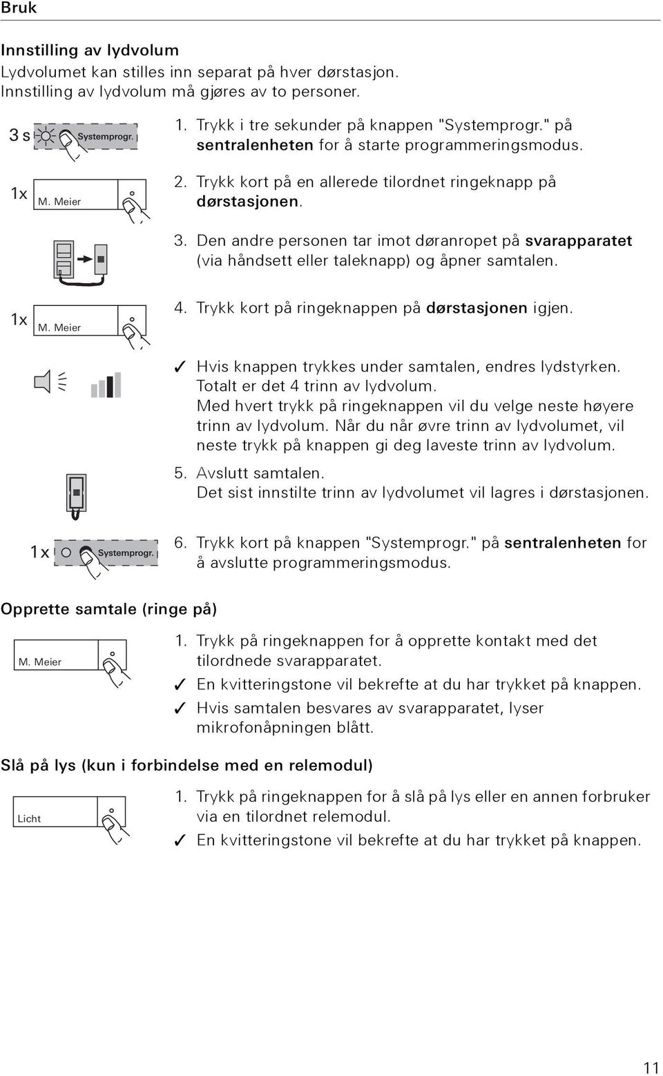 Den andre personen tar imot døranropet på svarapparatet (via håndsett eller taleknapp) og åpner samtalen. 1 x M. Meier 4. Trykk kort på ringeknappen på dørstasjonen igjen.