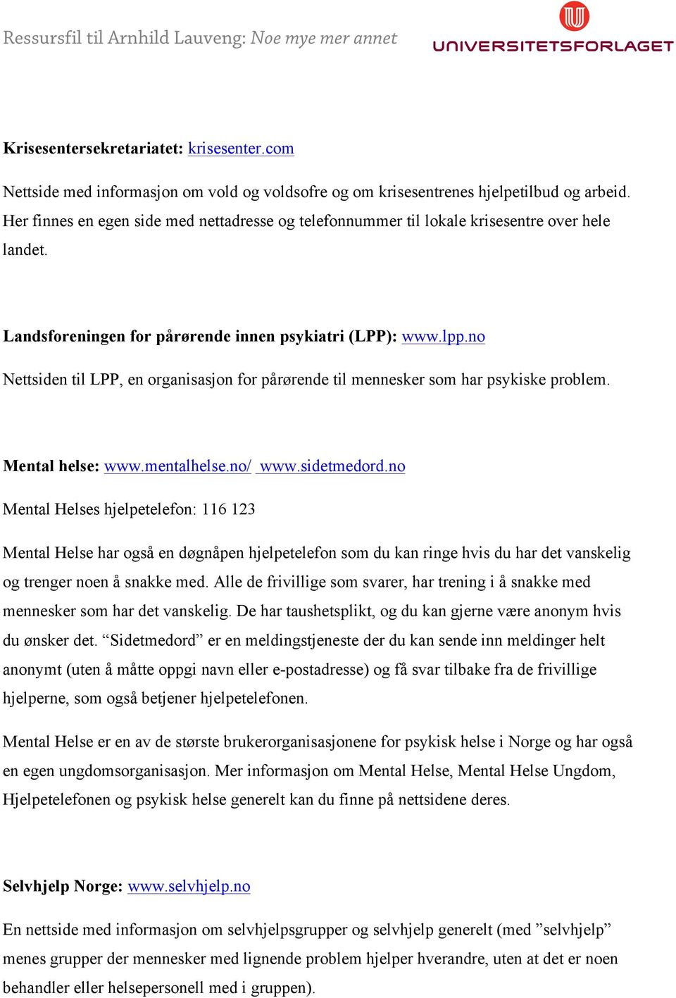 no Nettsiden til LPP, en organisasjon for pårørende til mennesker som har psykiske problem. Mental helse: www.mentalhelse.no/ www.sidetmedord.