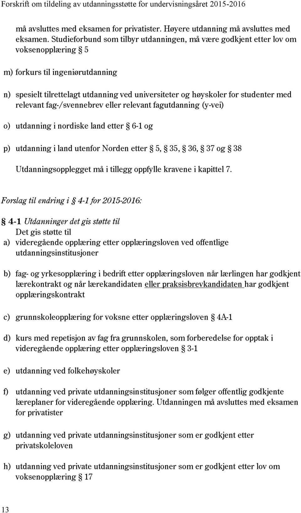 med relevant fag-/svennebrev eller relevant fagutdanning (y-vei) o) utdanning i nordiske land etter 6-1 og p) utdanning i land utenfor Norden etter 5, 35, 36, 37 og 38 Utdanningsopplegget må i