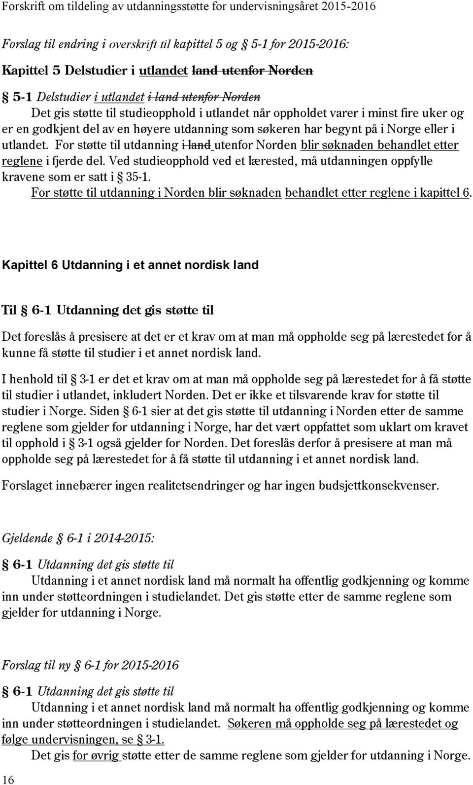 For støtte til utdanning i land utenfor Norden blir søknaden behandlet etter reglene i fjerde del. Ved studieopphold ved et lærested, må utdanningen oppfylle kravene som er satt i 35-1.