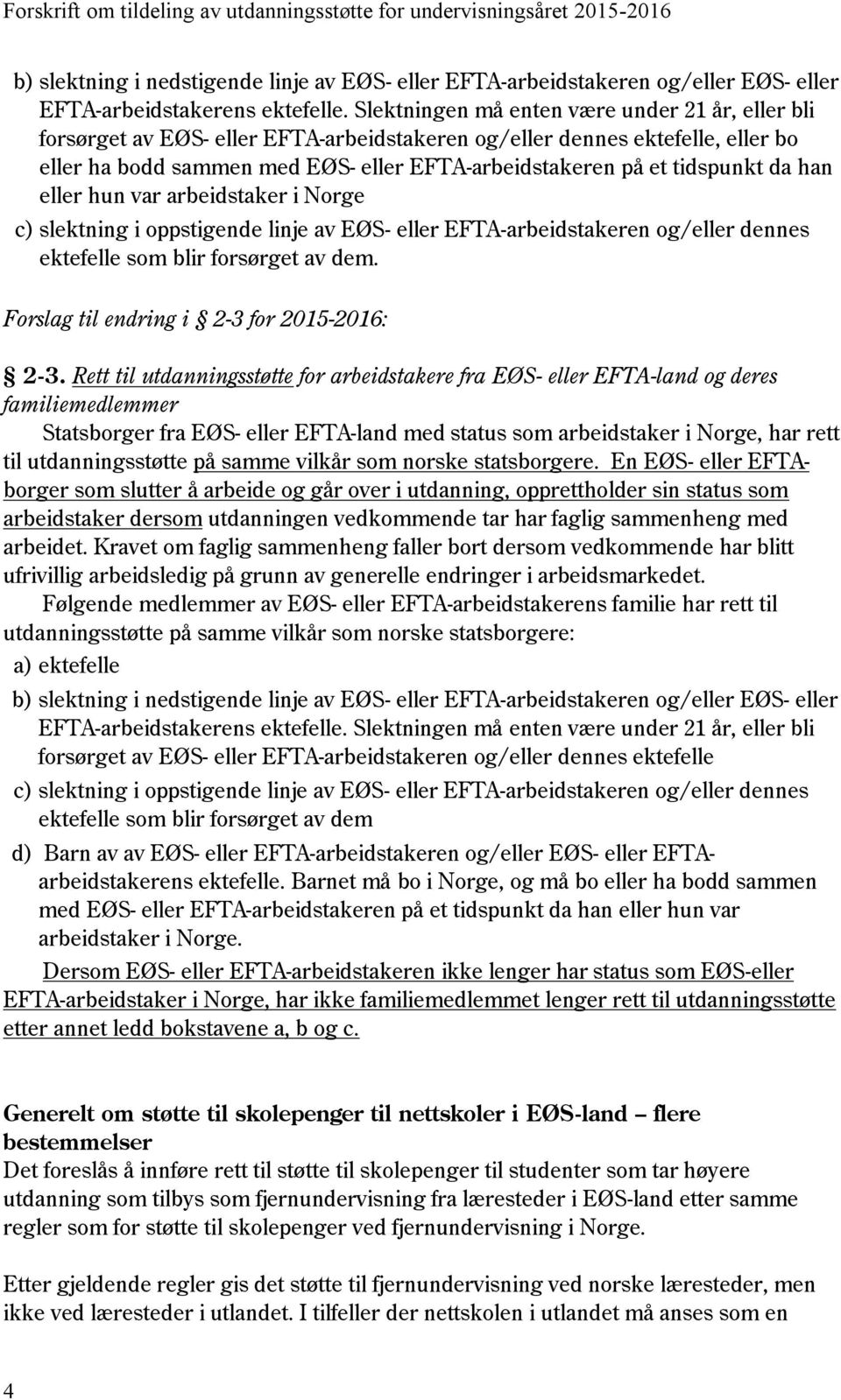 tidspunkt da han eller hun var arbeidstaker i Norge c) slektning i oppstigende linje av EØS- eller EFTA-arbeidstakeren og/eller dennes ektefelle som blir forsørget av dem.