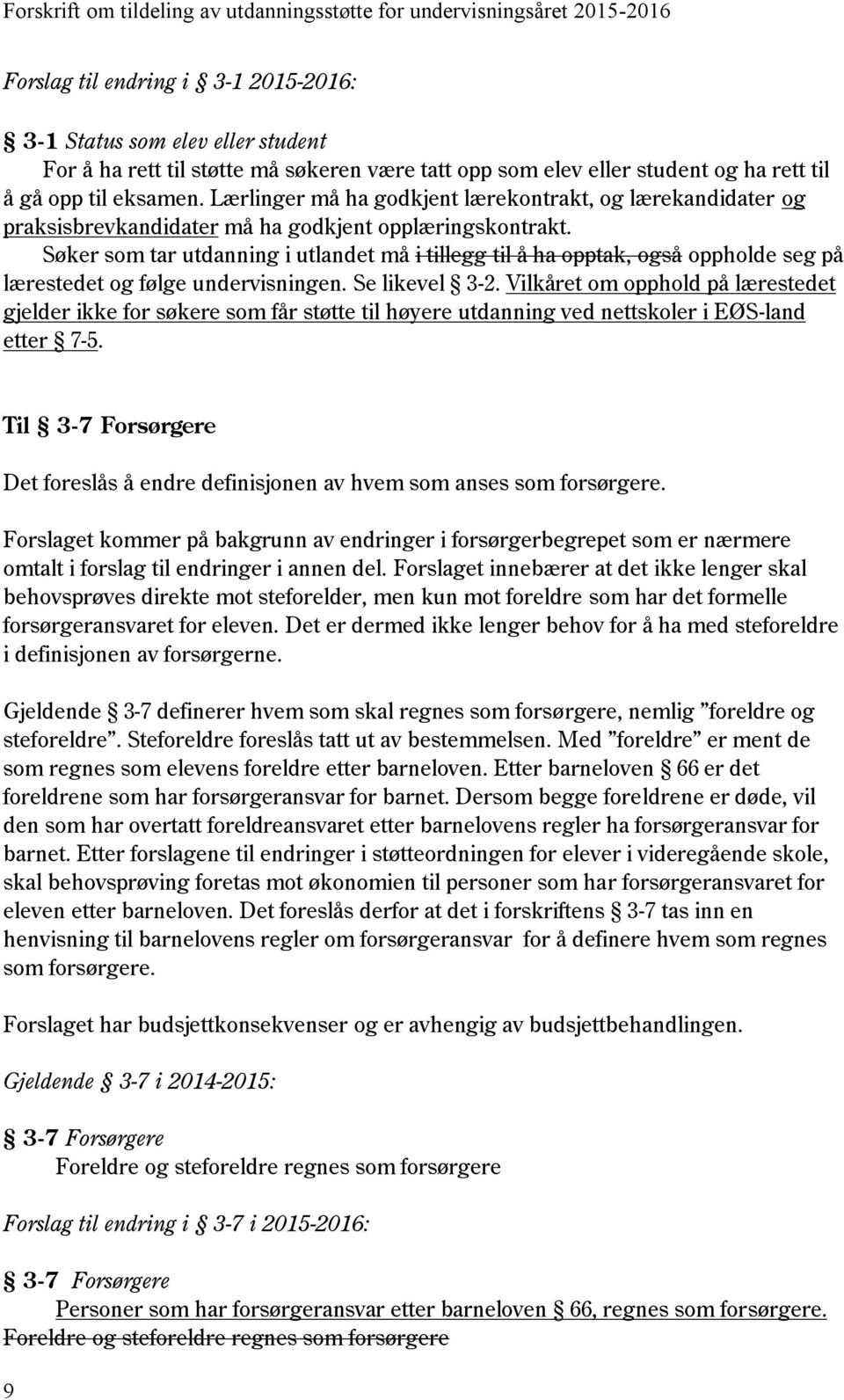 Søker som tar utdanning i utlandet må i tillegg til å ha opptak, også oppholde seg på lærestedet og følge undervisningen. Se likevel 3-2.