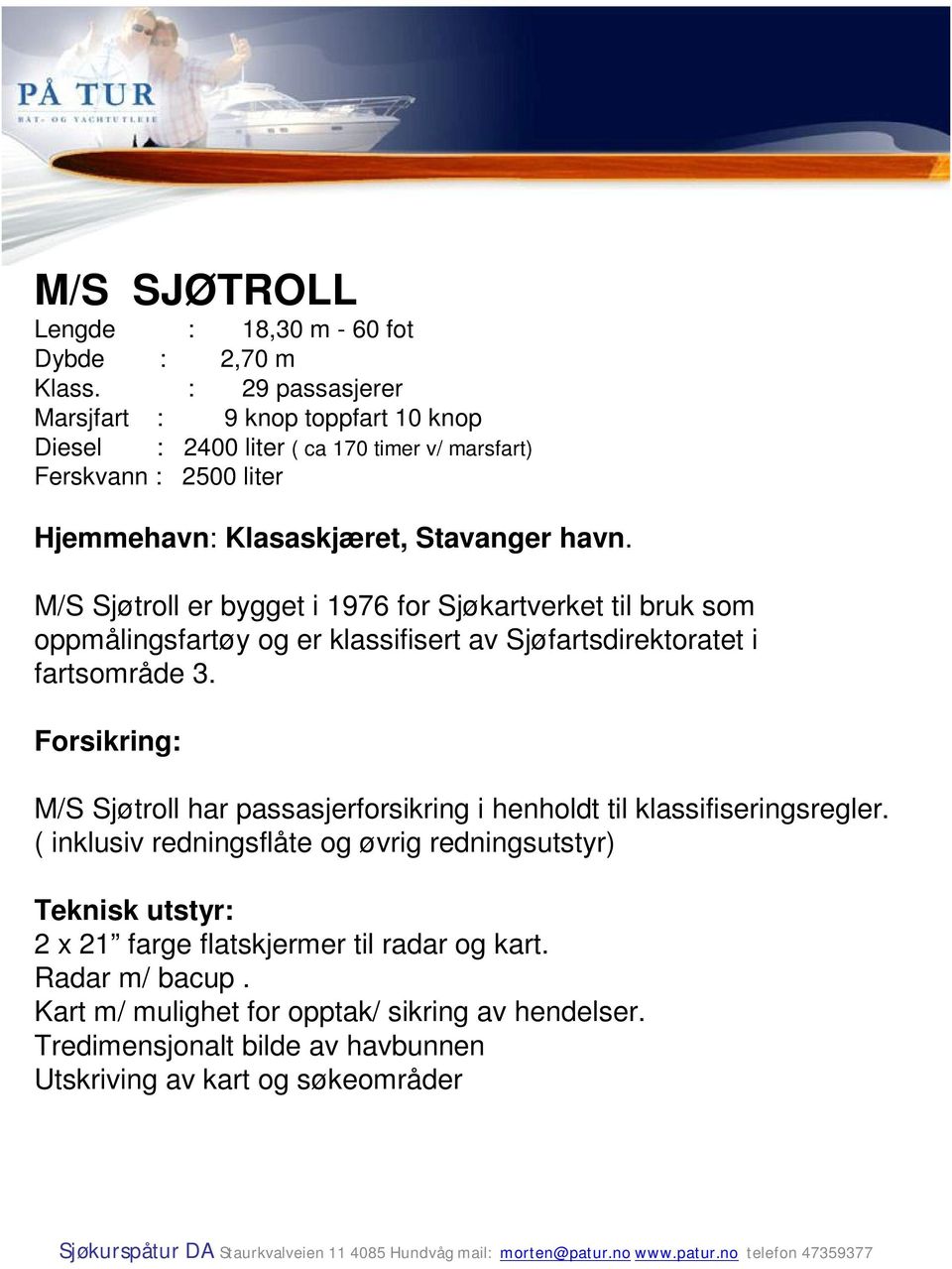 M/S Sjøtroll er bygget i 1976 for Sjøkartverket til bruk som oppmålingsfartøy og er klassifisert av Sjøfartsdirektoratet i fartsområde 3.