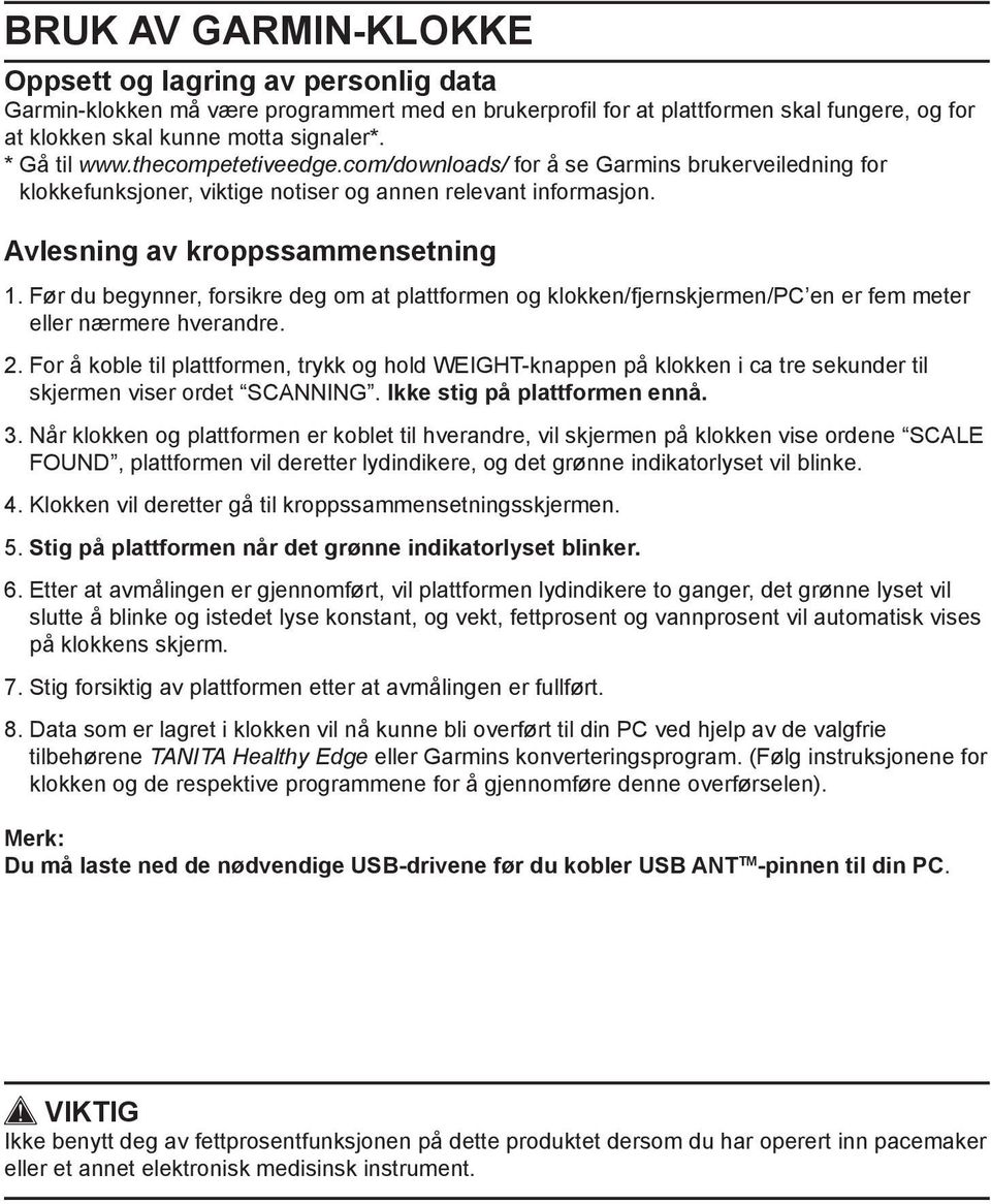 Før du begynner, forsikre deg om at plattformen og klokken/fjernskjermen/pc en er fem meter eller nærmere hverandre. 2.