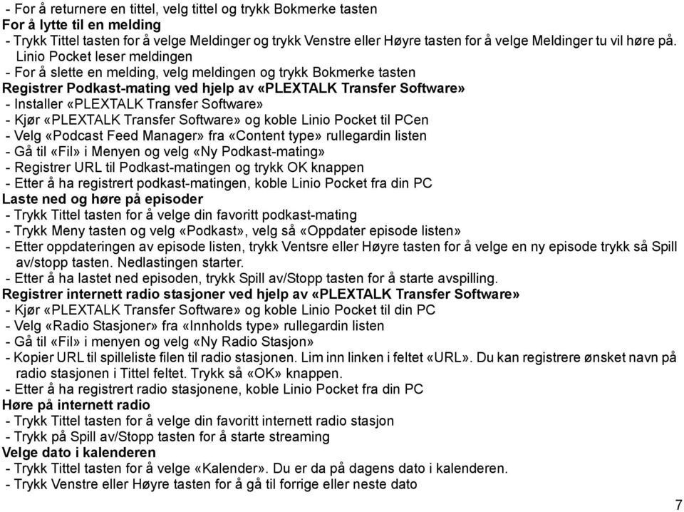 Linio Pocket leser meldingen - For å slette en melding, velg meldingen og trykk Bokmerke tasten Registrer Podkast-mating ved hjelp av «PLEXTALK Transfer Software» - Installer «PLEXTALK Transfer