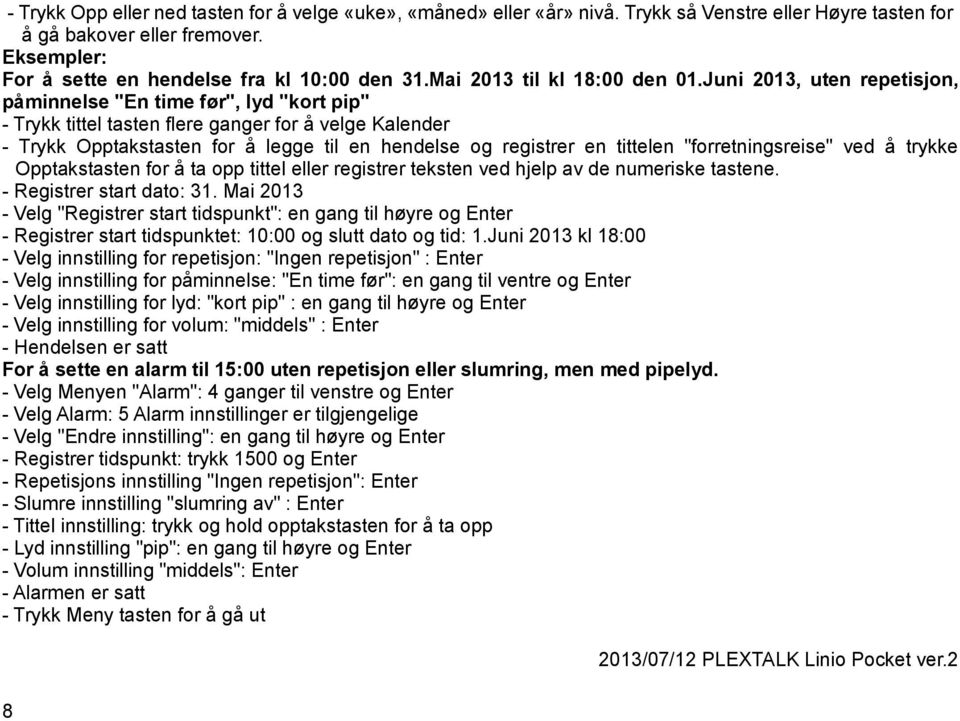 Juni 2013, uten repetisjon, påminnelse "En time før", lyd "kort pip" - Trykk tittel tasten flere ganger for å velge Kalender - Trykk Opptakstasten for å legge til en hendelse og registrer en tittelen