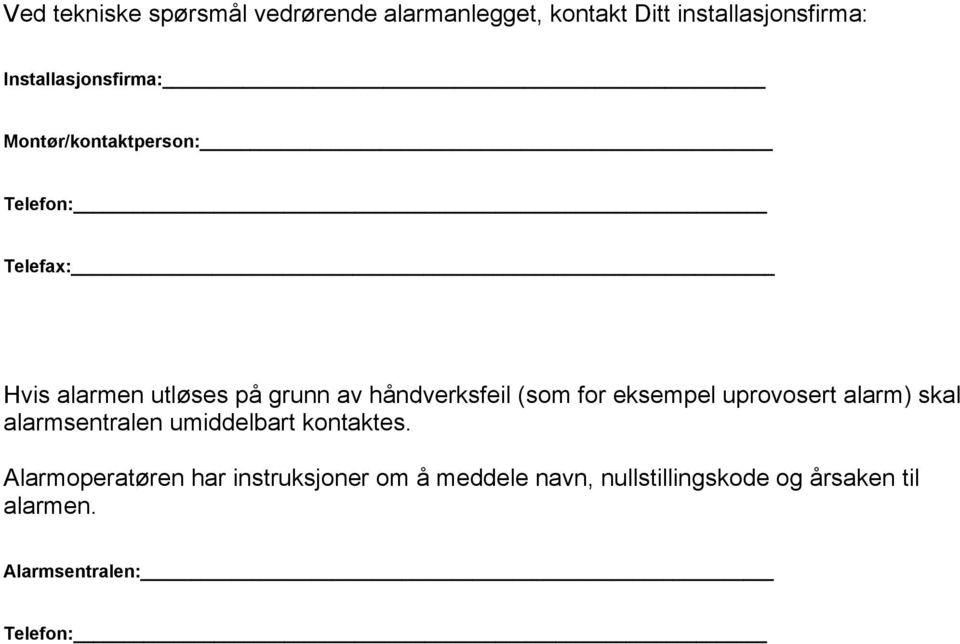 håndverksfeil (som for eksempel uprovosert alarm) skal alarmsentralen umiddelbart kontaktes.