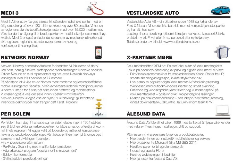 Medi 3 er også en ledende leverandør av medisinsk sikkerhet på skip og blant regionens største leverandører av kurs og konferanser til næringslivet.