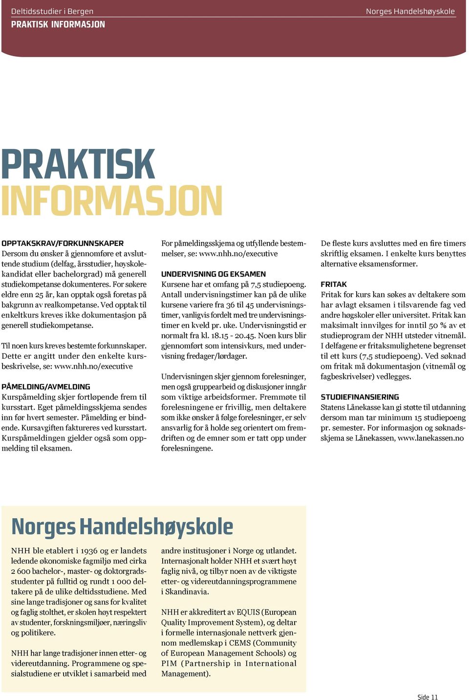 Til noen kurs kreves bestemte forkunnskaper. Dette er angitt under den enkelte kursbeskrivelse, se: www.nhh.no/executive PÅMELDING/AVMELDING Kurspåmelding skjer fortløpende frem til kursstart.