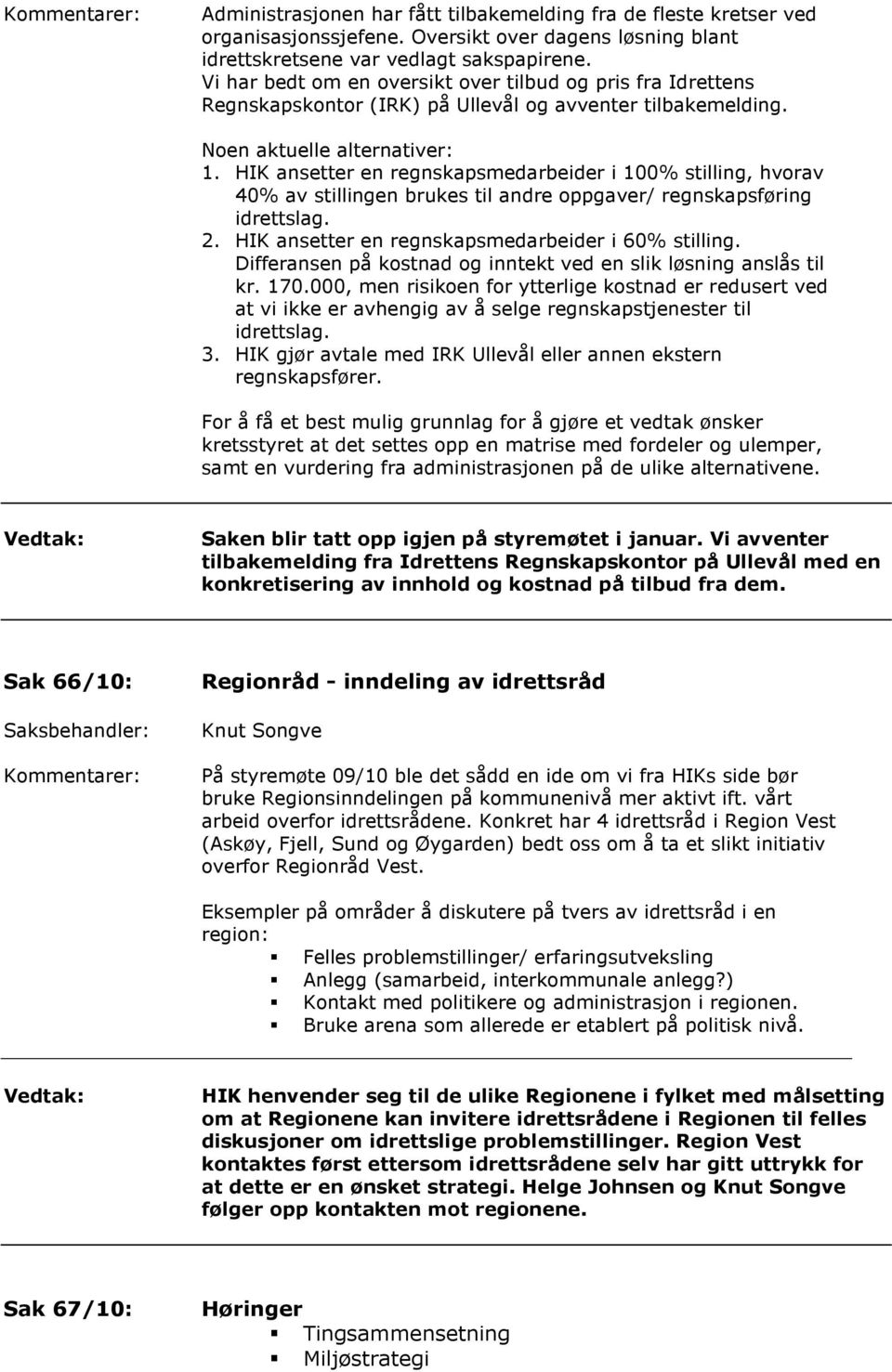 HIK ansetter en regnskapsmedarbeider i 100% stilling, hvorav 40% av stillingen brukes til andre oppgaver/ regnskapsføring idrettslag. 2. HIK ansetter en regnskapsmedarbeider i 60% stilling.