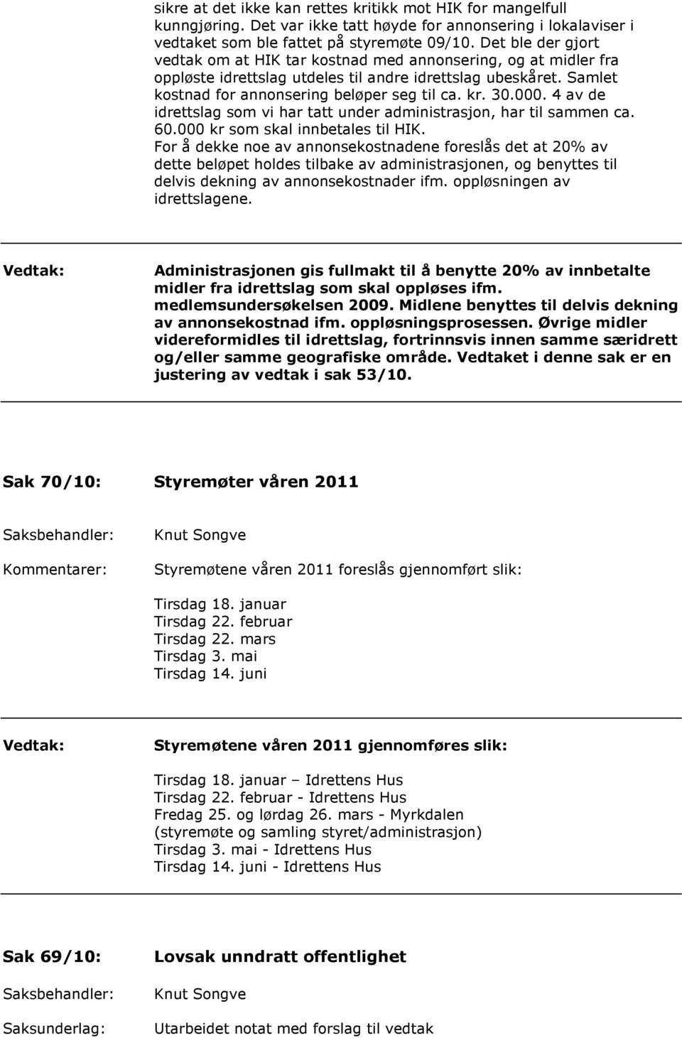 000. 4 av de idrettslag som vi har tatt under administrasjon, har til sammen ca. 60.000 kr som skal innbetales til HIK.