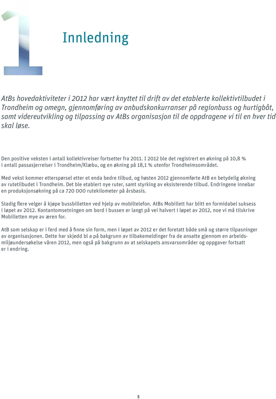 I 2012 ble det registrert en økning på 10,8 % i antall passasjerreiser i Trondheim/Klæbu, og en økning på 18,1 % utenfor Trondheimsområdet.