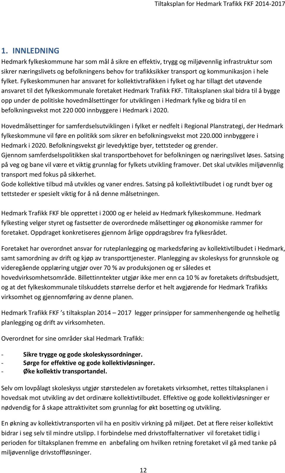 Tiltaksplanen skal bidra til å bygge opp under de politiske hovedmålsettinger for utviklingen i Hedmark fylke og bidra til en befolkningsvekst mot 220 000 innbyggere i Hedmark i 2020.