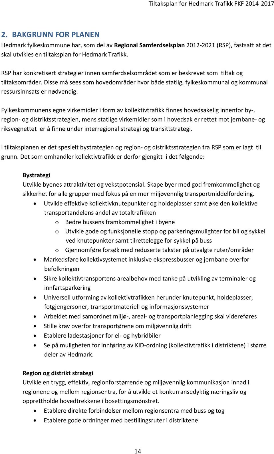 Disse må sees som hovedområder hvor både statlig, fylkeskommunal og kommunal ressursinnsats er nødvendig.