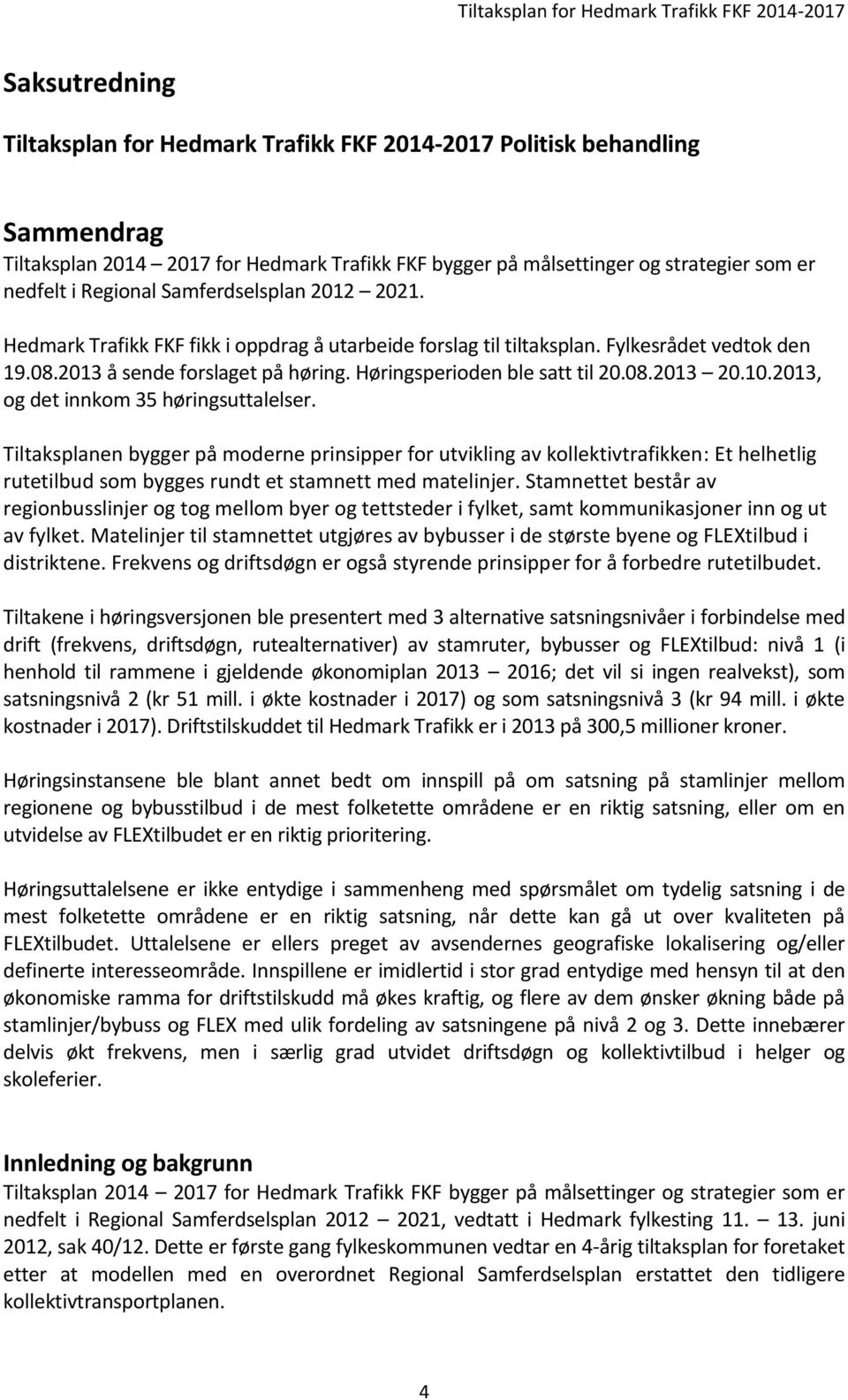 10.2013, og det innkom 35 høringsuttalelser. Tiltaksplanen bygger på moderne prinsipper for utvikling av kollektivtrafikken: Et helhetlig rutetilbud som bygges rundt et stamnett med matelinjer.