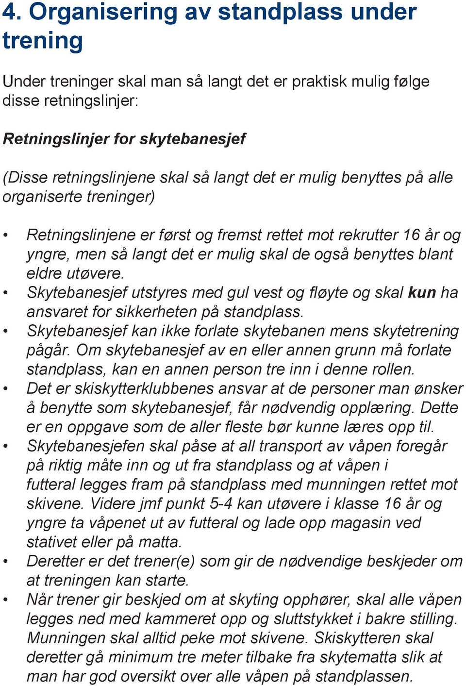 Skytebanesjef utstyres med gul vest og fløyte og skal kun ha ansvaret for sikkerheten på standplass. Skytebanesjef kan ikke forlate skytebanen mens skytetrening pågår.