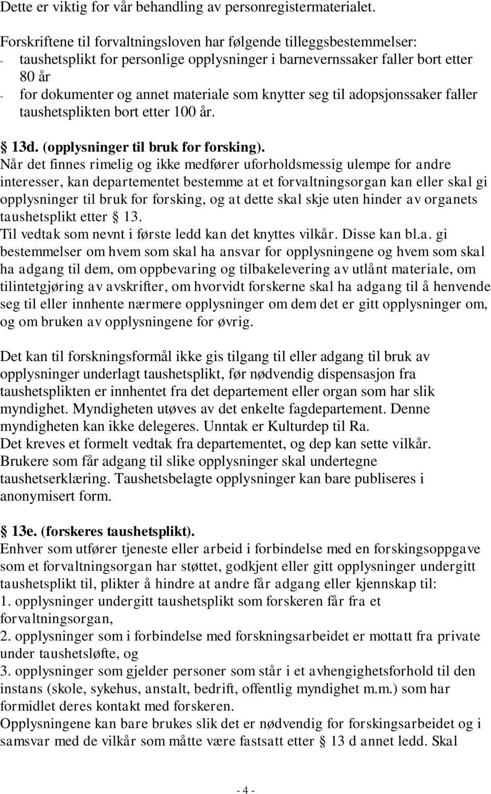 knytter seg til adopsjonssaker faller taushetsplikten bort etter 100 år. 13d. (opplysninger til bruk for forsking).