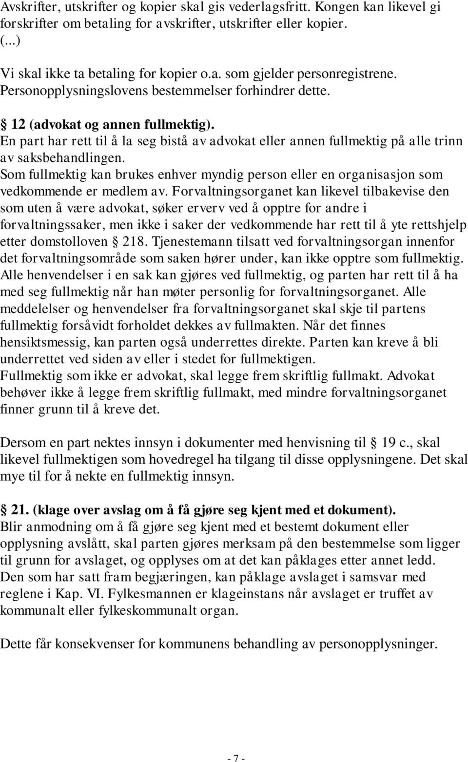 Som fullmektig kan brukes enhver myndig person eller en organisasjon som vedkommende er medlem av.