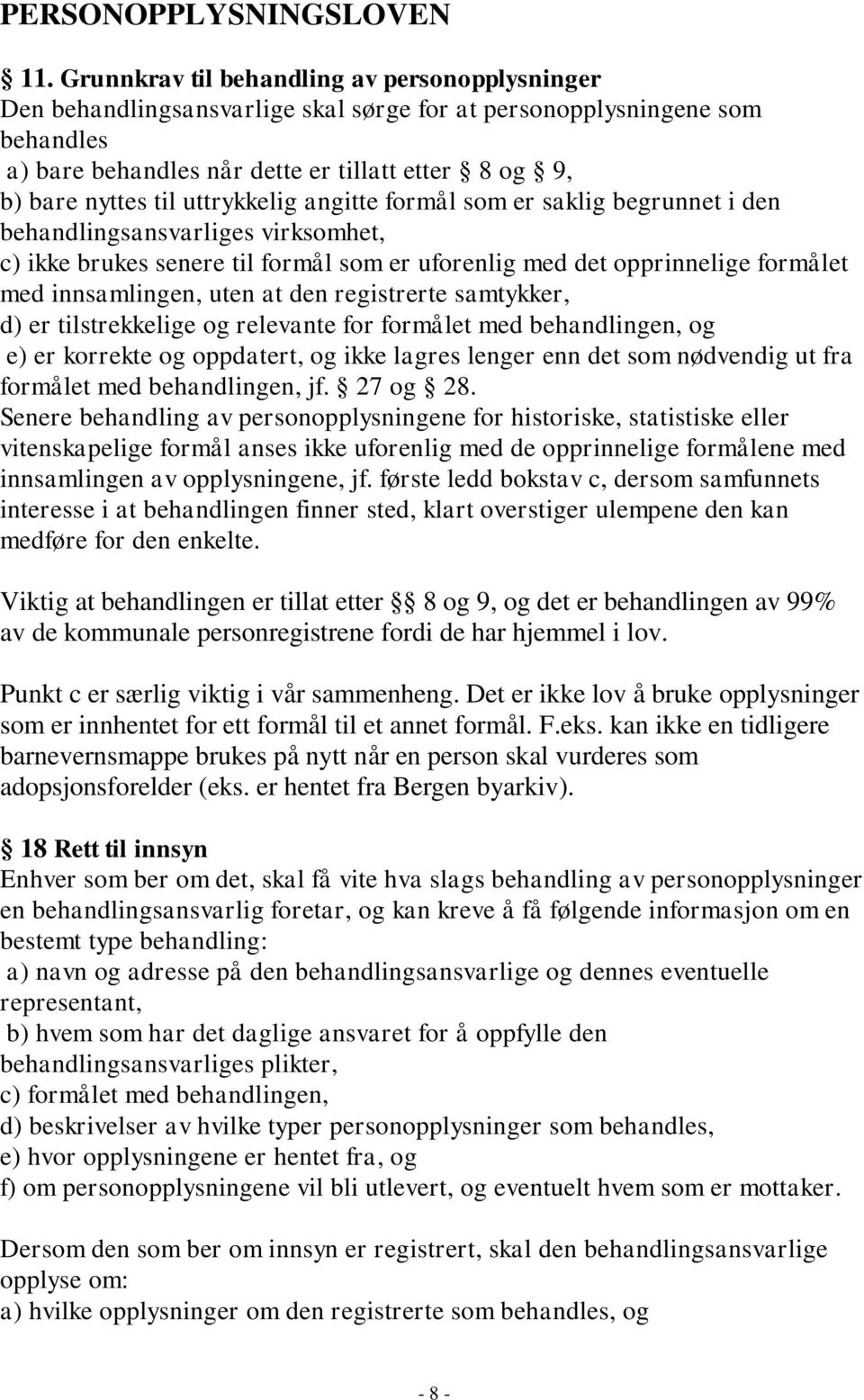 uttrykkelig angitte formål som er saklig begrunnet i den behandlingsansvarliges virksomhet, c) ikke brukes senere til formål som er uforenlig med det opprinnelige formålet med innsamlingen, uten at