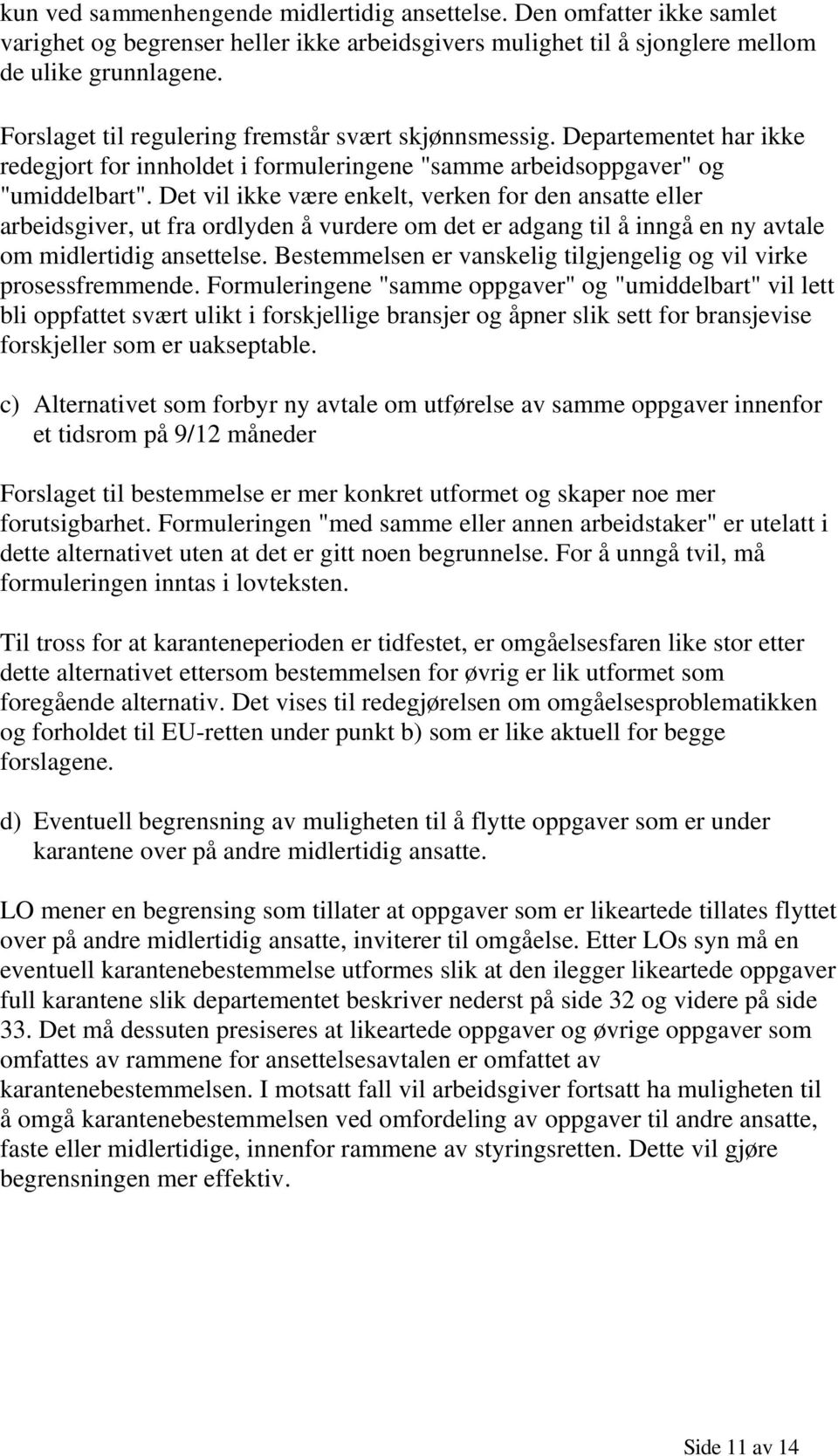 Det vil ikke være enkelt, verken for den ansatte eller arbeidsgiver, ut fra ordlyden å vurdere om det er adgang til å inngå en ny avtale om midlertidig ansettelse.