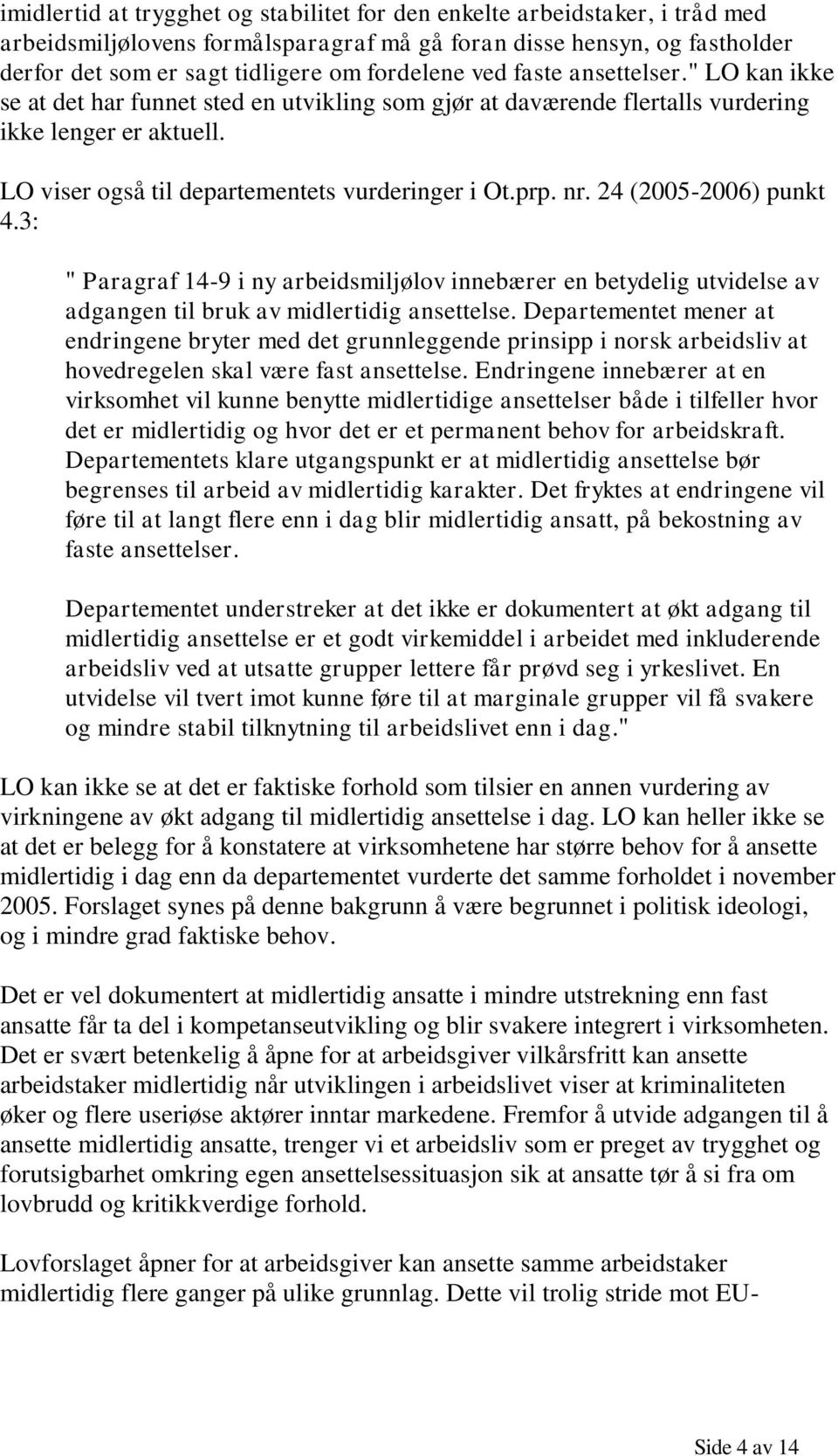 24 (2005-2006) punkt 4.3: " Paragraf 14-9 i ny arbeidsmiljølov innebærer en betydelig utvidelse av adgangen til bruk av midlertidig ansettelse.