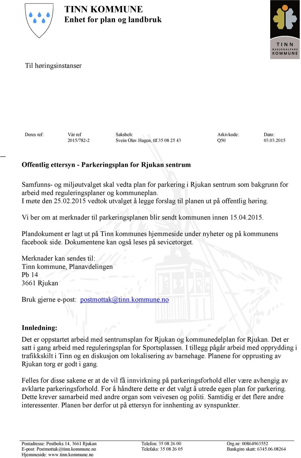 I møte den 25.02.2015 vedtok utvalget å legge forslag til planen ut på offentlig høring. Vi ber om at merknader til parkeringsplanen blir sendt kommunen innen 15.04.2015. Plandokument er lagt ut på Tinn kommunes hjemmeside under nyheter og på kommunens facebook side.