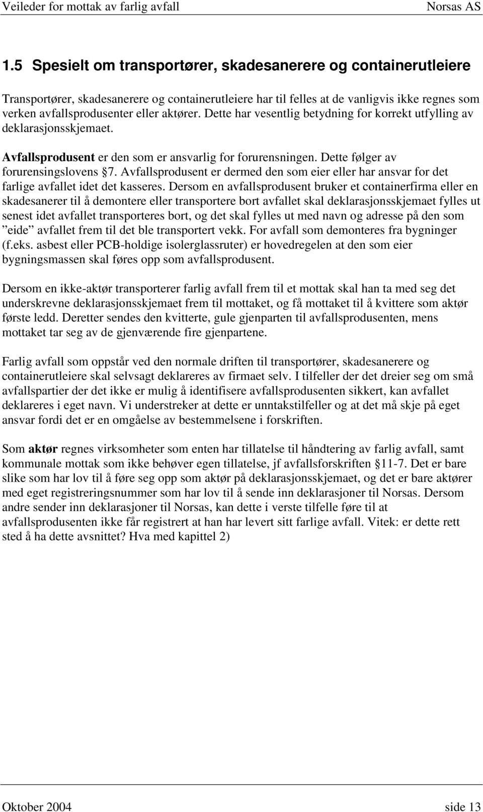 Avfallsprodusent er dermed den som eier eller har ansvar for det farlige avfallet idet det kasseres.