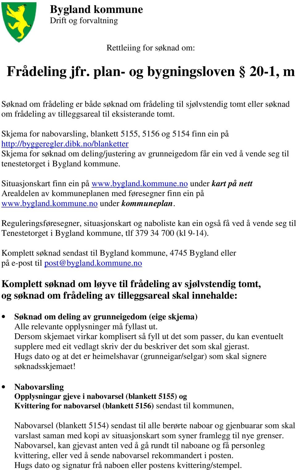 Skjema for nabovarsling, blankett 5155, 5156 og 5154 finn ein på http://byggeregler.dibk.