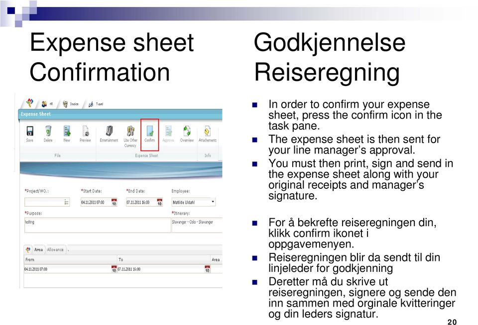 You must then print, sign and send in the expense sheet along with your original receipts and manager s signature.