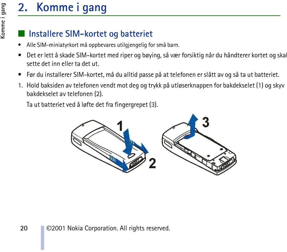 Før du installerer SIM-kortet, må du alltid passe på at telefonen er slått av og så ta ut batteriet. 1.