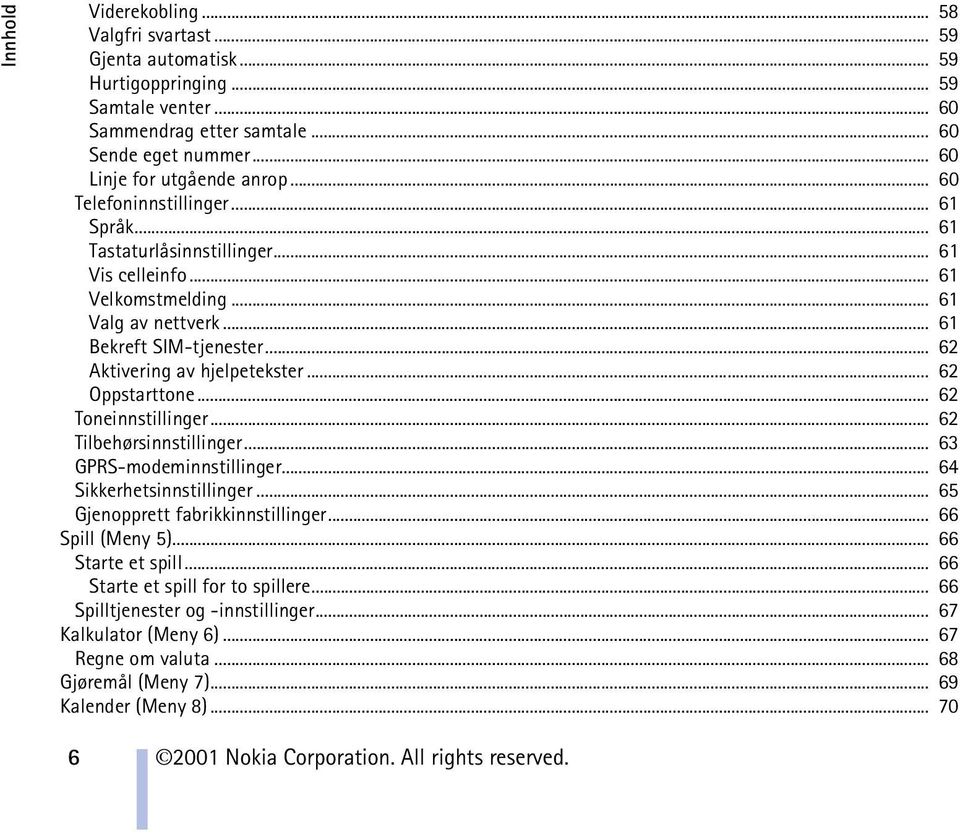 .. 62 Oppstarttone... 62 Toneinnstillinger... 62 Tilbehørsinnstillinger... 63 GPRS-modeminnstillinger... 64 Sikkerhetsinnstillinger... 65 Gjenopprett fabrikkinnstillinger... 66 Spill (Meny 5).