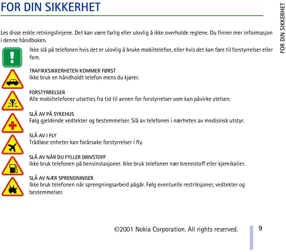 FOR DIN SIKKERHET TRAFIKKSIKKERHETEN KOMMER FØRST Ikke bruk en håndholdt telefon mens du kjører. FORSTYRRELSER Alle mobiltelefoner utsettes fra tid til annen for forstyrrelser som kan påvirke ytelsen.