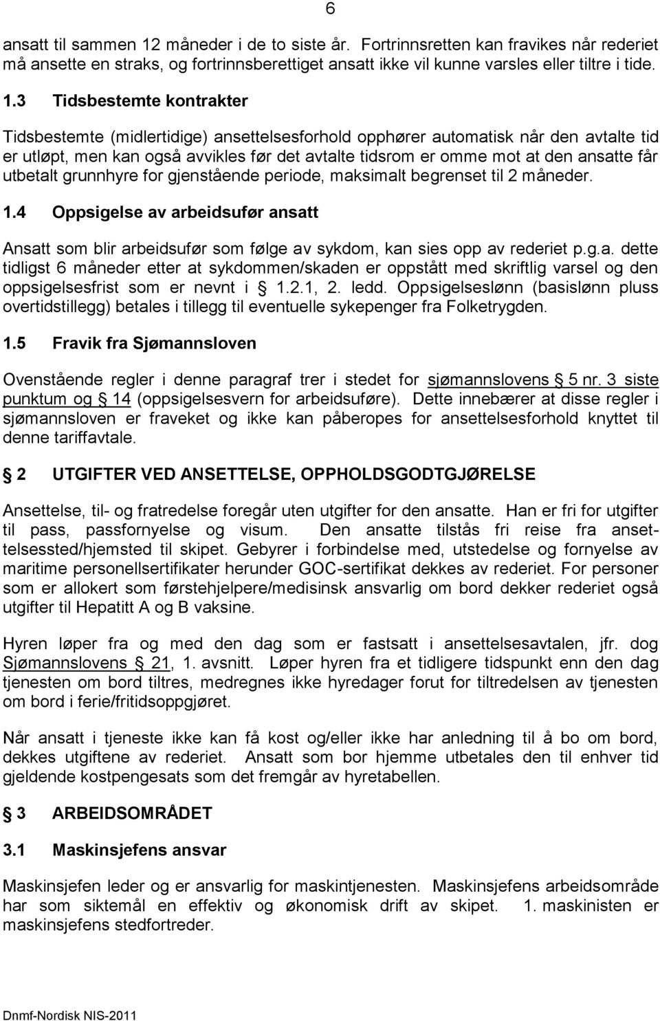 3 Tidsbestemte kontrakter Tidsbestemte (midlertidige) ansettelsesforhold opphører automatisk når den avtalte tid er utløpt, men kan også avvikles før det avtalte tidsrom er omme mot at den ansatte