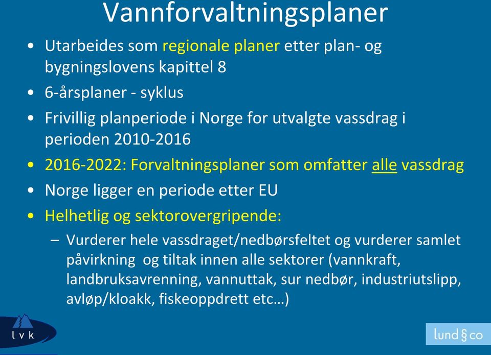 ligger en periode etter EU Helhetlig og sektorovergripende: Vurderer hele vassdraget/nedbørsfeltet og vurderer samlet påvirkning