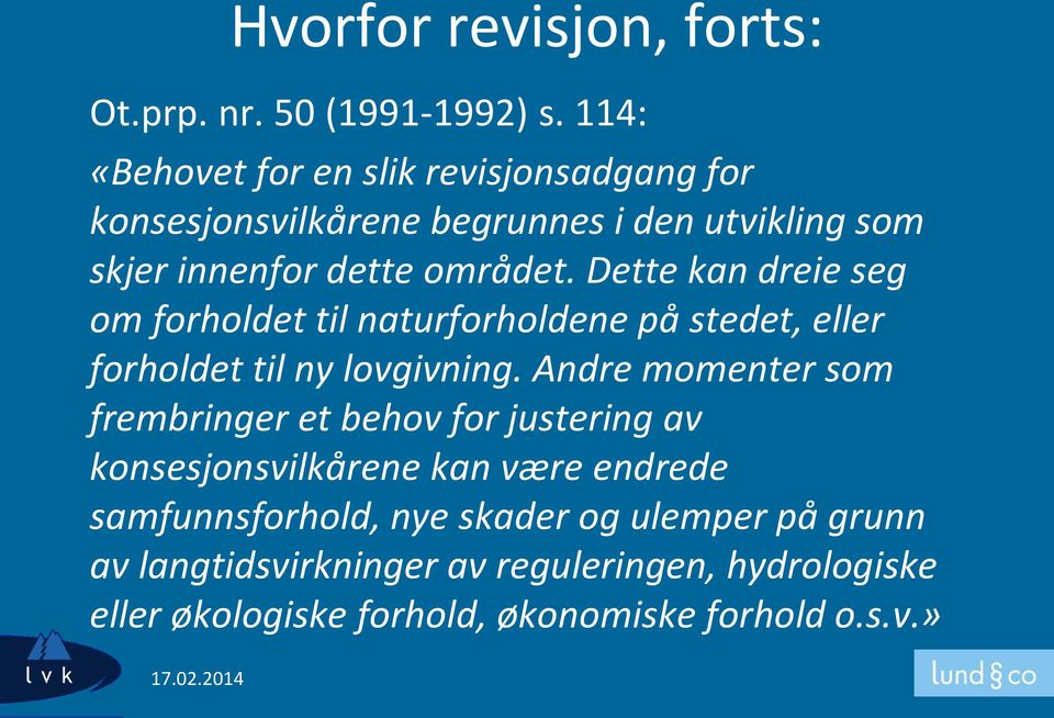 Dette kan dreie seg om forholdet til naturforholdene på stedet, eller forholdet til ny lovgivning.