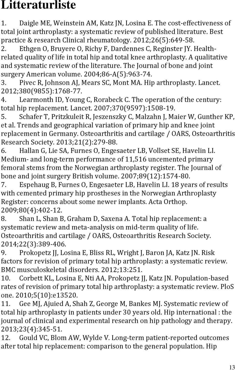 A qualitative and systematic review of the literature. The Journal of bone and joint surgery American volume. 2004;86-A(5):963-74. 3. Pivec R, Johnson AJ, Mears SC, Mont MA. Hip arthroplasty. Lancet.