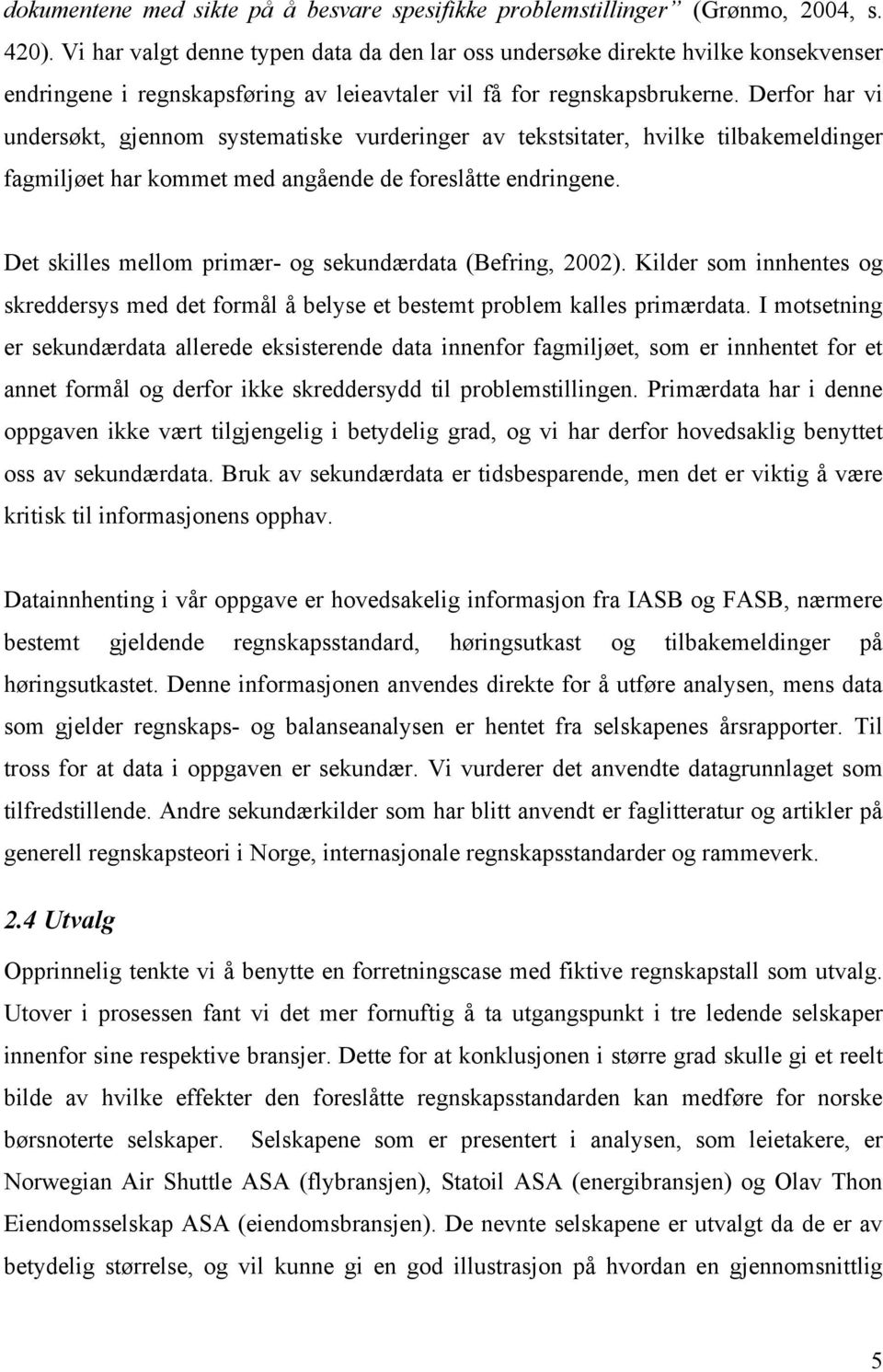 Derfor har vi undersøkt, gjennom systematiske vurderinger av tekstsitater, hvilke tilbakemeldinger fagmiljøet har kommet med angående de foreslåtte endringene.