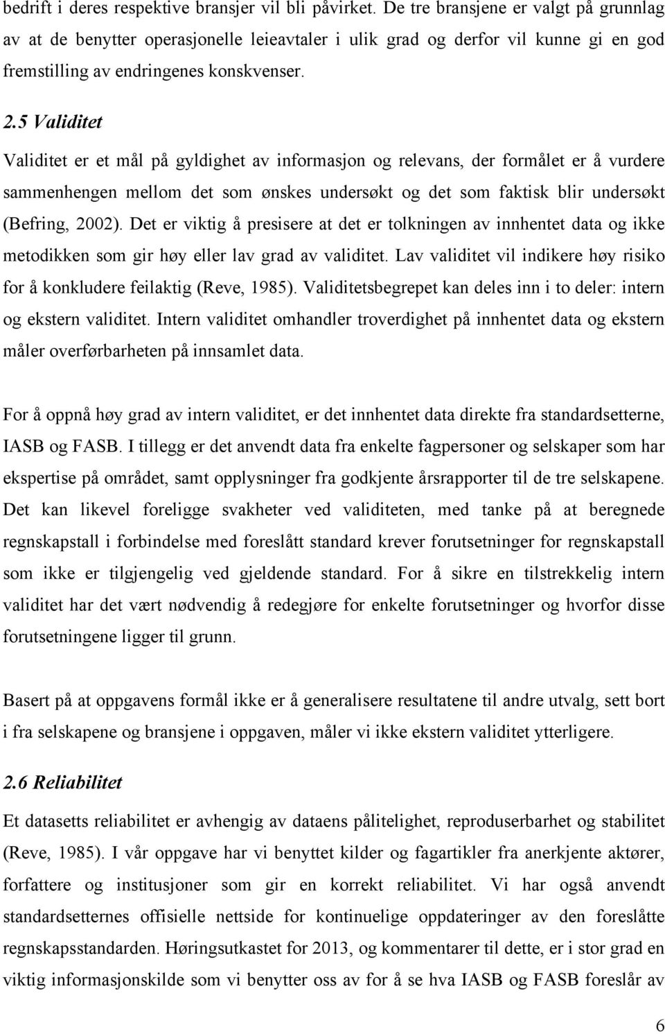 5 Validitet Validitet er et mål på gyldighet av informasjon og relevans, der formålet er å vurdere sammenhengen mellom det som ønskes undersøkt og det som faktisk blir undersøkt (Befring, 2002).