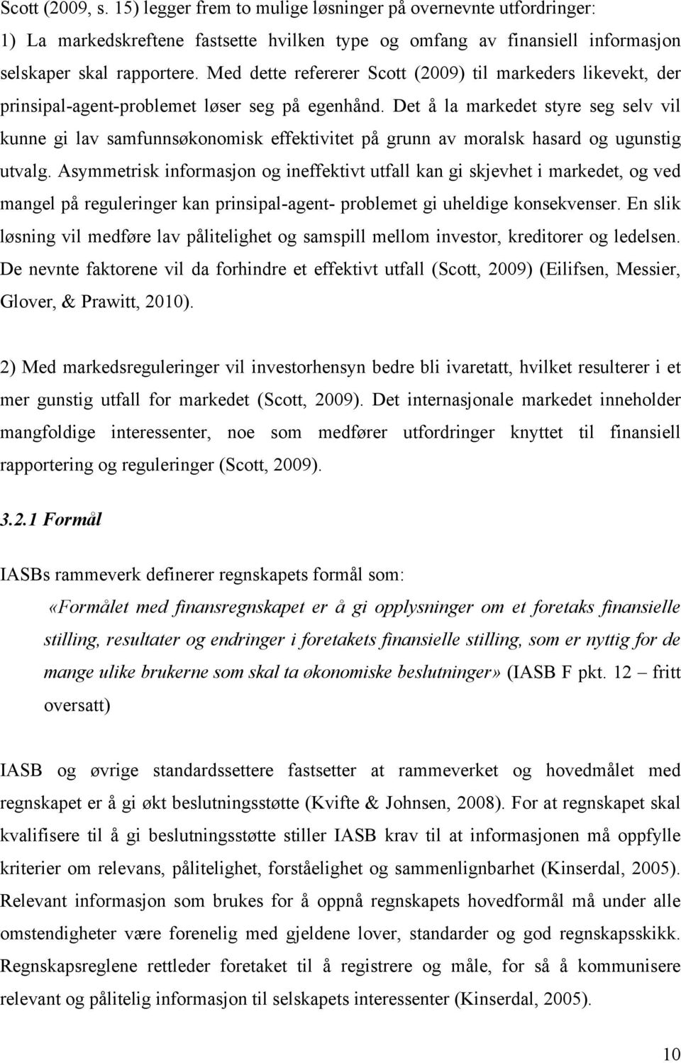 Det å la markedet styre seg selv vil kunne gi lav samfunnsøkonomisk effektivitet på grunn av moralsk hasard og ugunstig utvalg.