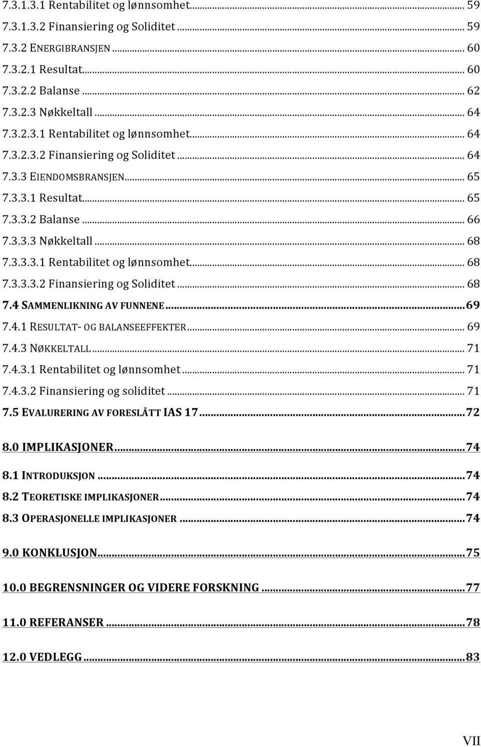 .. 69 7.4.3 NØKKELTALL... 71 7.4.3.1 Rentabilitet og lønnsomhet... 71 7.4.3.2 Finansiering og soliditet... 71 7.5 EVALURERING AV FORESLÅTT IAS 17... 72 8.0 IMPLIKASJONER... 74 8.