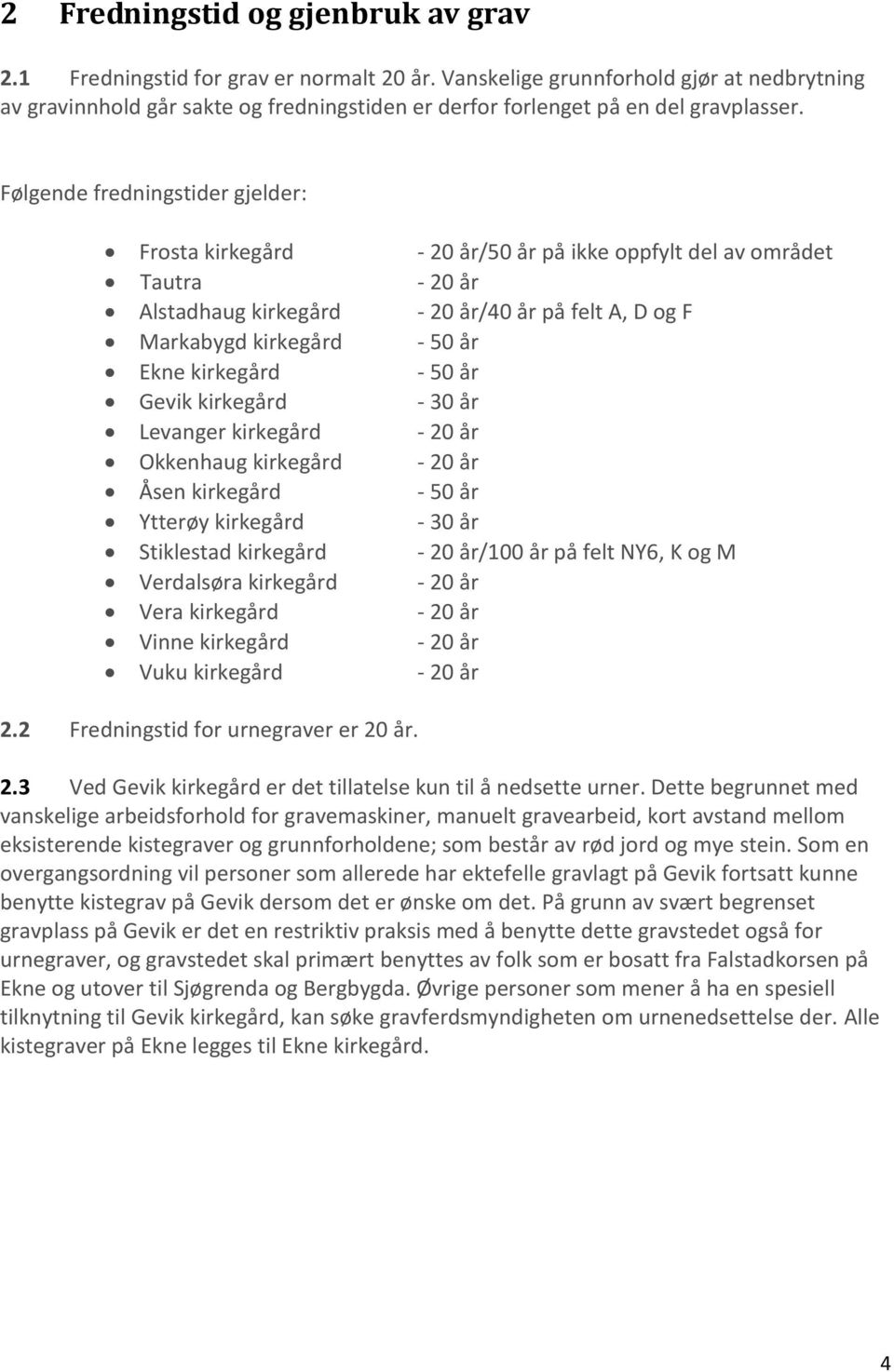 Følgende fredningstider gjelder: Frosta kirkegård - 20 år/50 år på ikke oppfylt del av området Tautra - 20 år Alstadhaug kirkegård - 20 år/40 år på felt A, D og F Markabygd kirkegård - 50 år Ekne