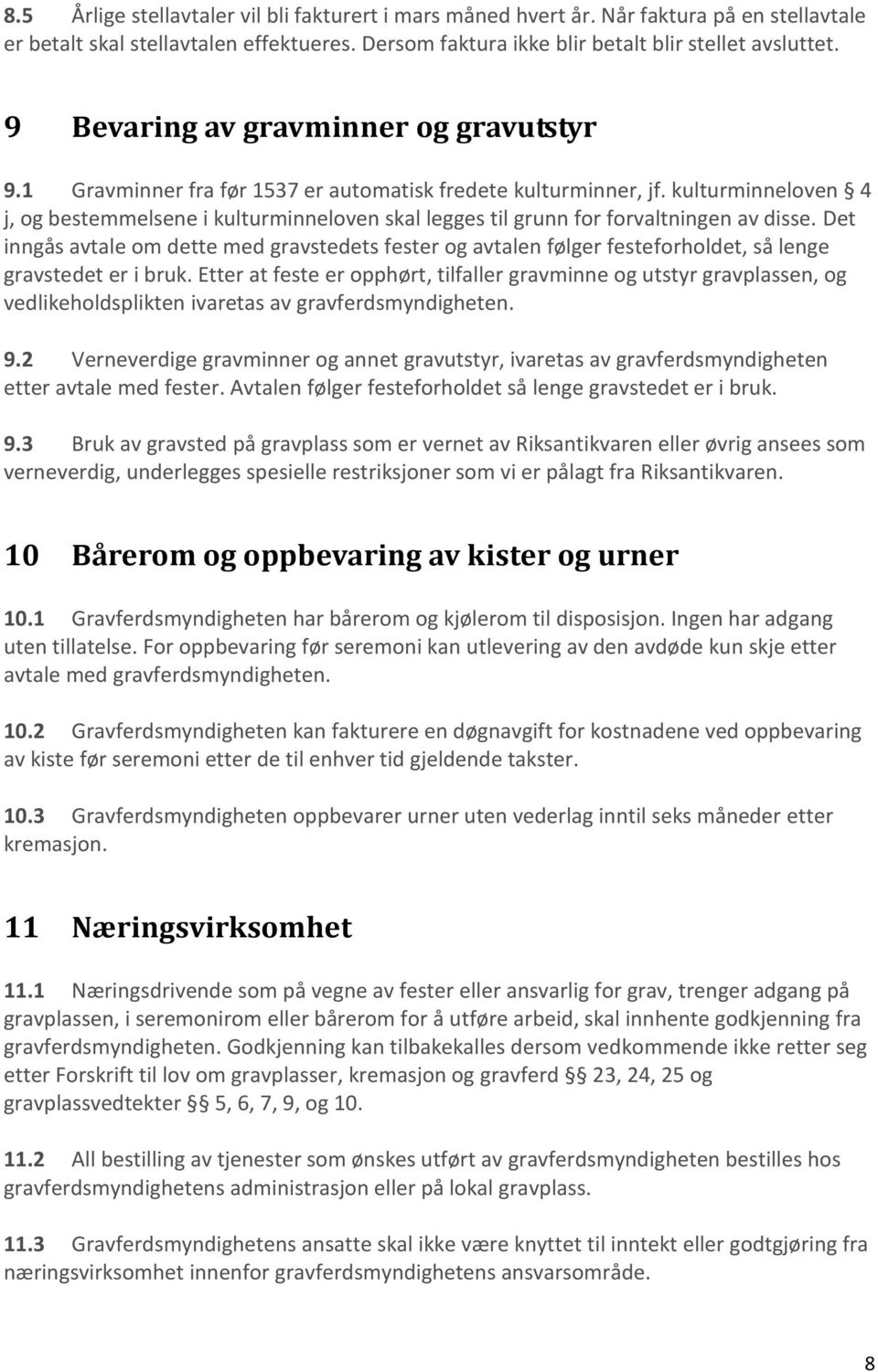 kulturminneloven 4 j, og bestemmelsene i kulturminneloven skal legges til grunn for forvaltningen av disse.