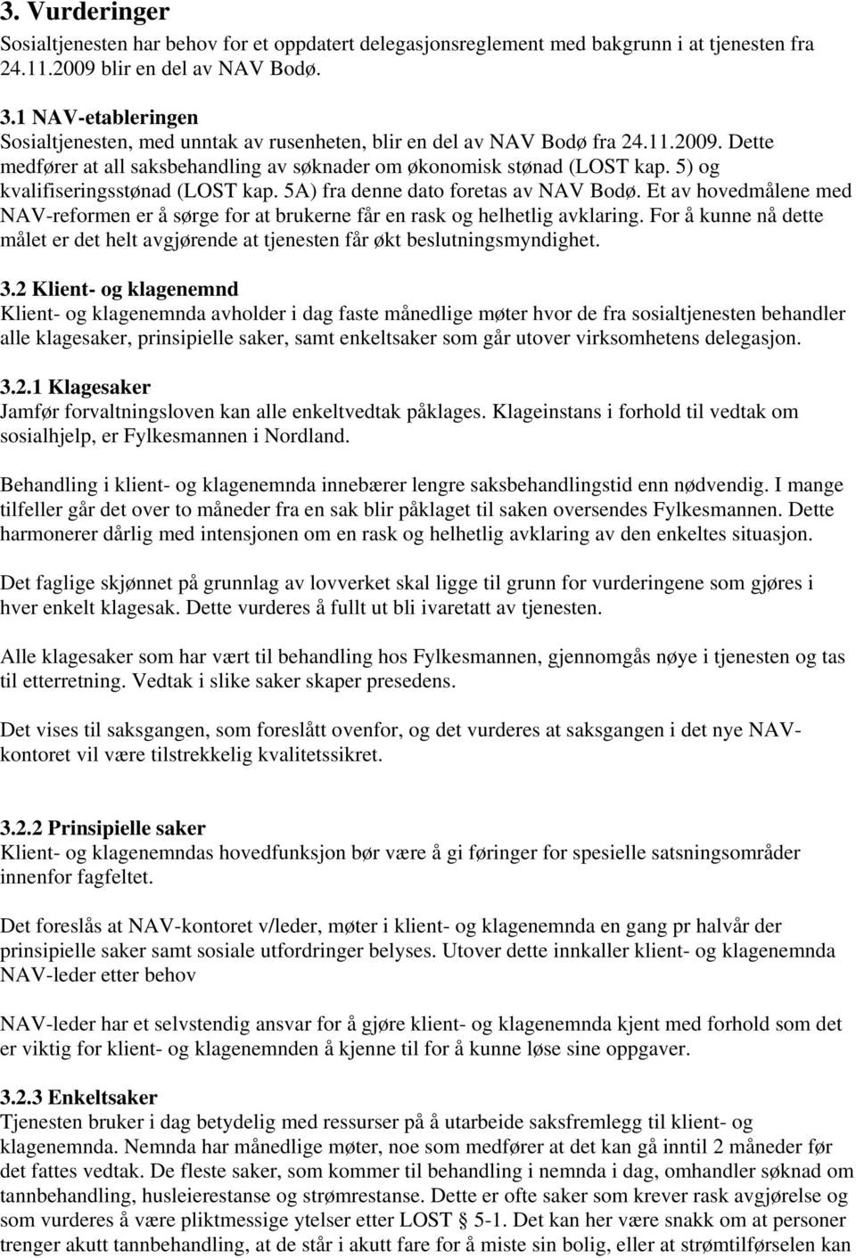 5) og kvalifiseringsstønad (LOST kap. 5A) fra denne dato foretas av NAV Bodø. Et av hovedmålene med NAV-reformen er å sørge for at ne får en rask og helhetlig avklaring.