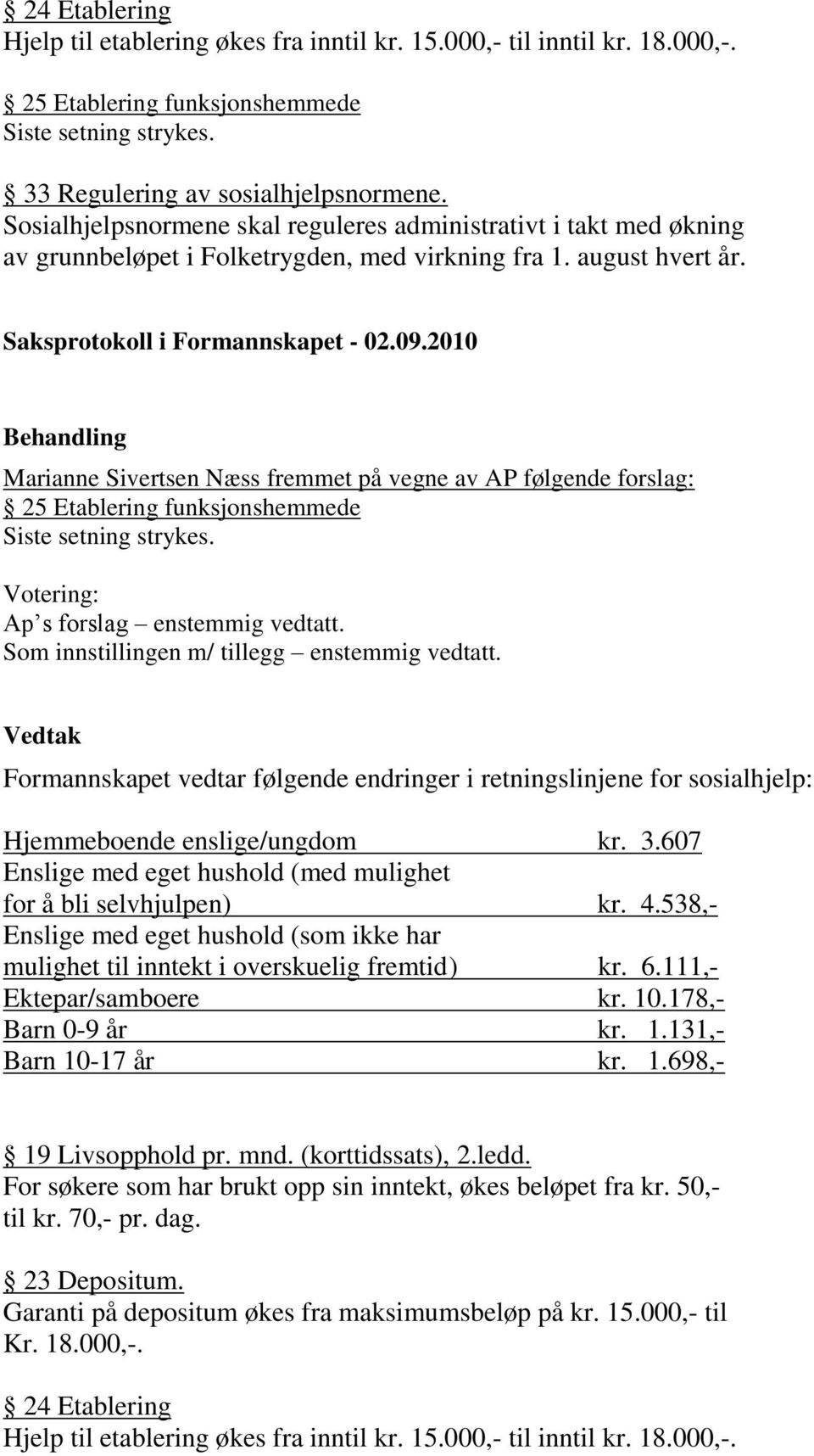 Marianne Sivertsen Næss fremmet på vegne av AP følgende forslag: 25 Etablering funksjonshemmede Siste setning strykes. Votering: Ap s forslag enstemmig vedtatt.