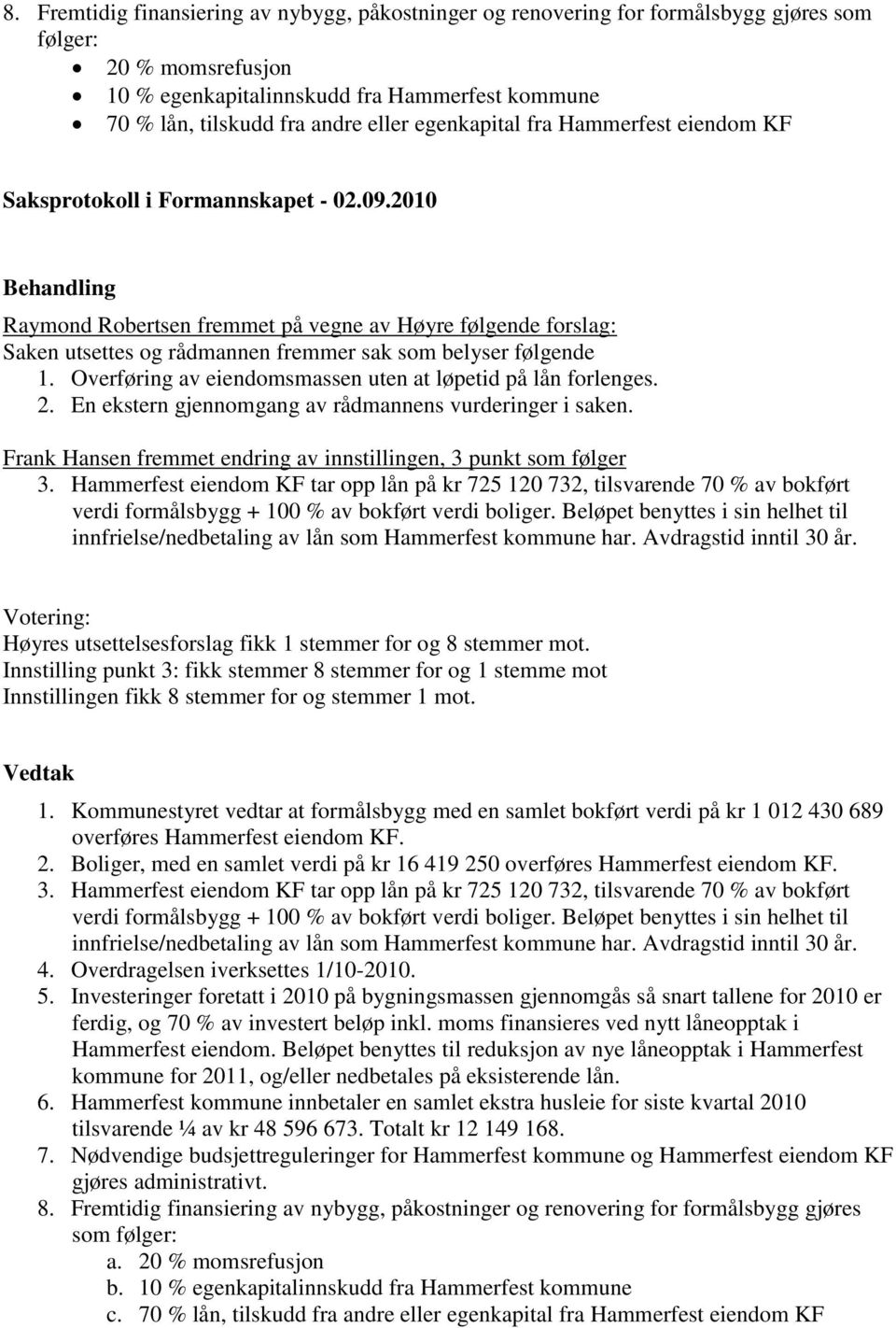 Overføring av eiendomsmassen uten at løpetid på lån forlenges. 2. En ekstern gjennomgang av rådmannens vurderinger i saken. Frank Hansen fremmet endring av innstillingen, 3 punkt som følger 3.