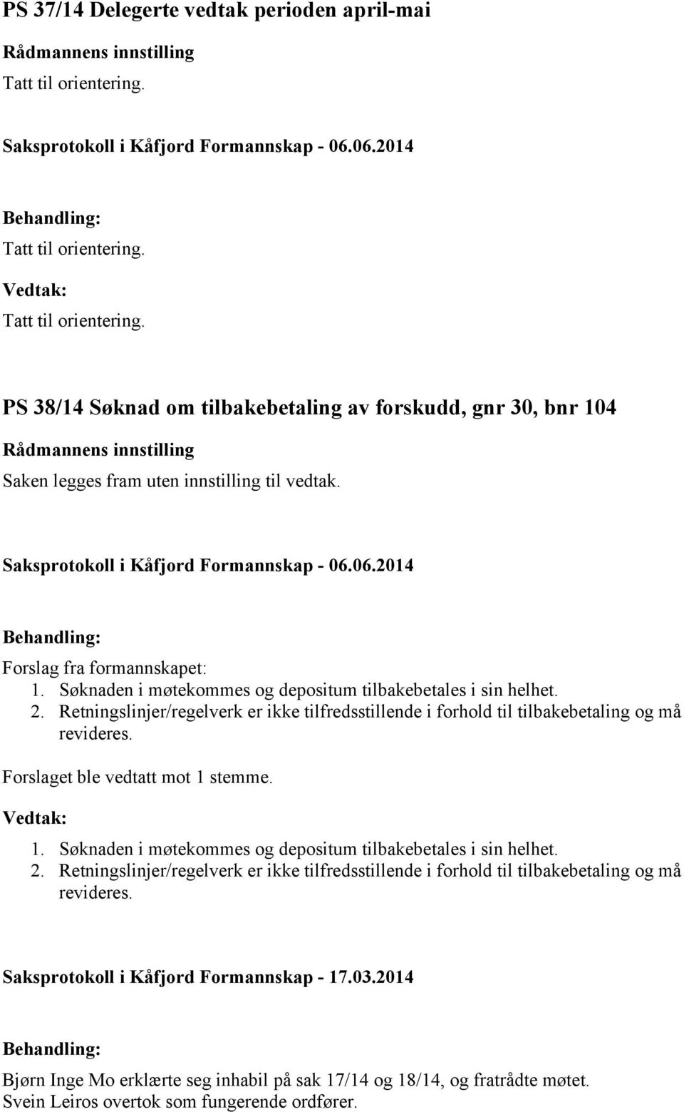 Forslaget ble vedtatt mot 1 stemme. 1. Søknaden i møtekommes og depositum tilbakebetales i sin helhet. 2.