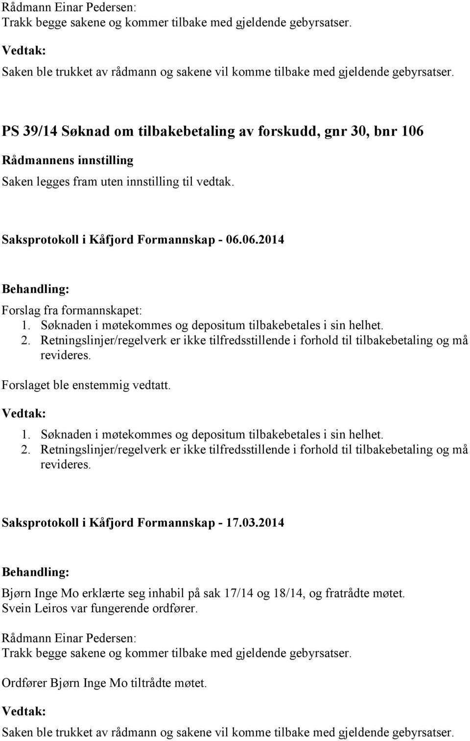 Søknaden i møtekommes og depositum tilbakebetales i sin helhet. 2. Retningslinjer/regelverk er ikke tilfredsstillende i forhold til tilbakebetaling og må revideres. Forslaget ble enstemmig vedtatt. 1.